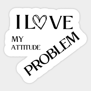 I love my attitude problem Sticker